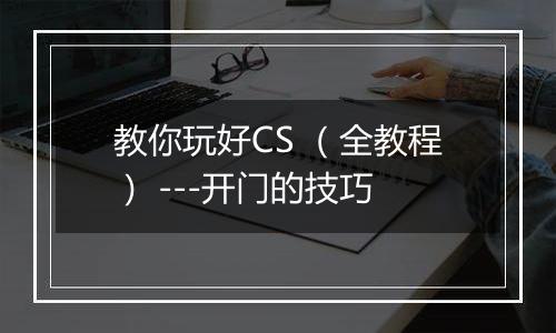 教你玩好CS （全教程） ---开门的技巧