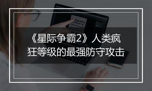 《星际争霸2》人类疯狂等级的最强防守攻击