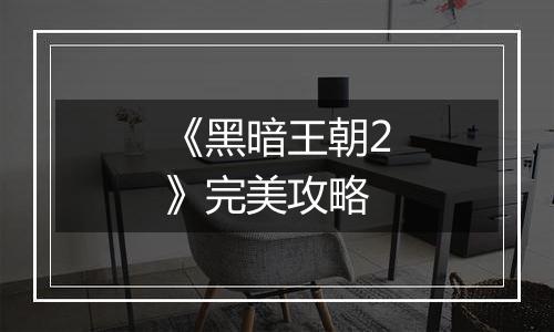 《黑暗王朝2》完美攻略