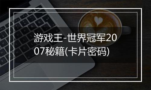 游戏王-世界冠军2007秘籍(卡片密码)