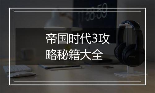 帝国时代3攻略秘籍大全