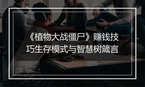 《植物大战僵尸》赚钱技巧生存模式与智慧树箴言