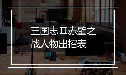 三国志Ⅱ赤壁之战人物出招表