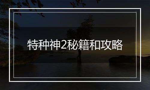 特种神2秘籍和攻略