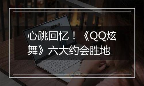心跳回忆！《QQ炫舞》六大约会胜地