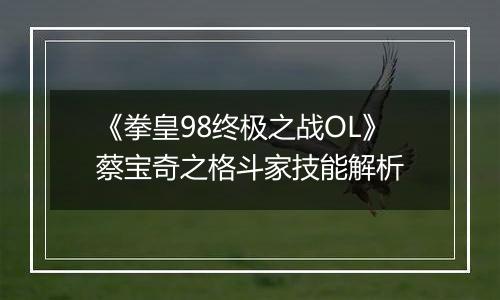 《拳皇98终极之战OL》蔡宝奇之格斗家技能解析