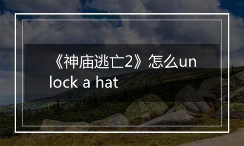 《神庙逃亡2》怎么unlock a hat