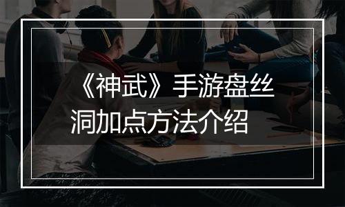 《神武》手游盘丝洞加点方法介绍