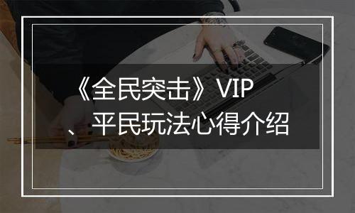 《全民突击》VIP、平民玩法心得介绍