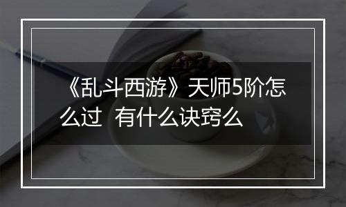 《乱斗西游》天师5阶怎么过  有什么诀窍么