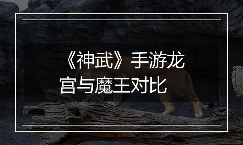 《神武》手游龙宫与魔王对比