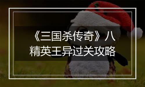 《三国杀传奇》八精英王异过关攻略
