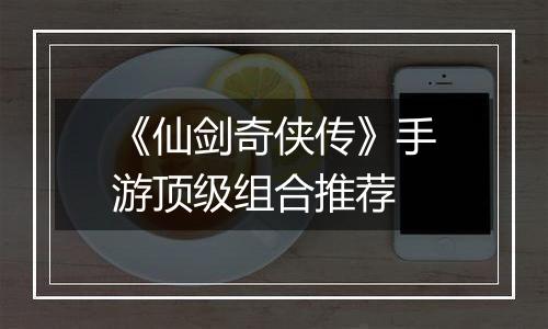 《仙剑奇侠传》手游顶级组合推荐