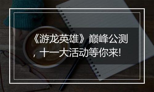 《游龙英雄》巅峰公测，十一大活动等你来!