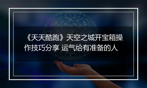 《天天酷跑》天空之城开宝箱操作技巧分享 运气给有准备的人