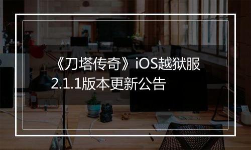《刀塔传奇》iOS越狱服2.1.1版本更新公告