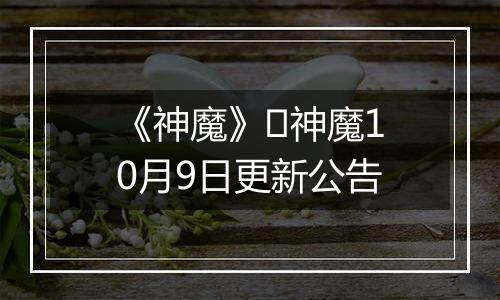 《神魔》​神魔10月9日更新公告