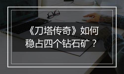 《刀塔传奇》如何稳占四个钻石矿？