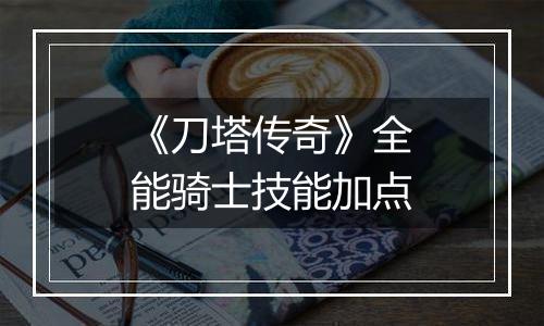 《刀塔传奇》全能骑士技能加点
