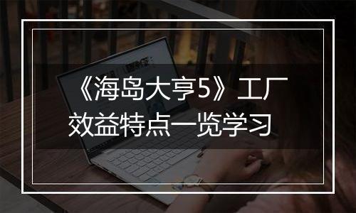 《海岛大亨5》工厂效益特点一览学习