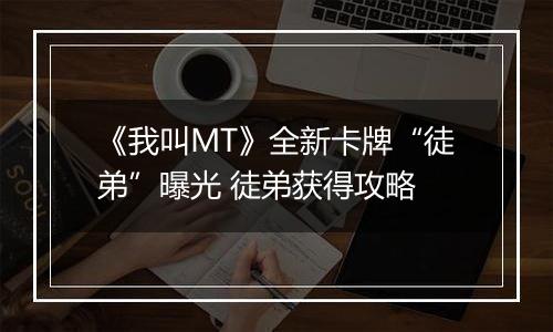 《我叫MT》全新卡牌“徒弟”曝光 徒弟获得攻略