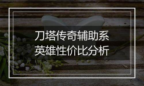 刀塔传奇辅助系英雄性价比分析