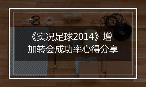《实况足球2014》增加转会成功率心得分享