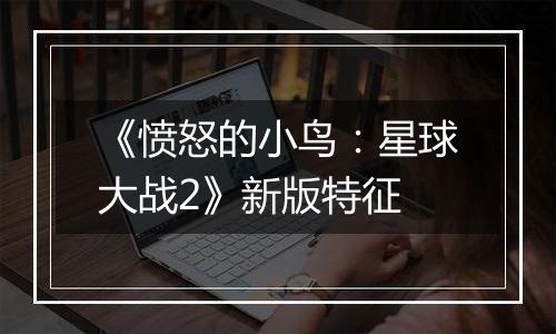 《愤怒的小鸟：星球大战2》新版特征