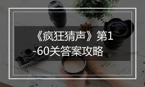 《疯狂猜声》第1-60关答案攻略