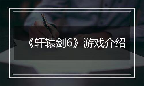 《轩辕剑6》游戏介绍