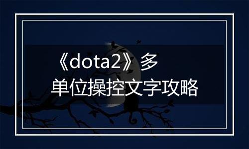 《dota2》多单位操控文字攻略