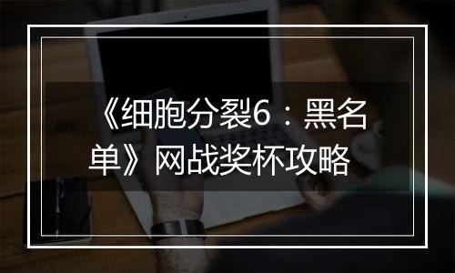 《细胞分裂6：黑名单》网战奖杯攻略