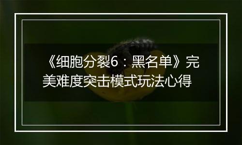《细胞分裂6：黑名单》完美难度突击模式玩法心得