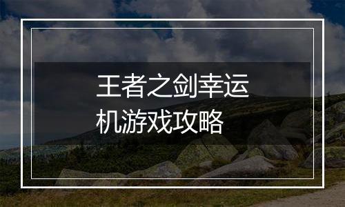王者之剑幸运机游戏攻略