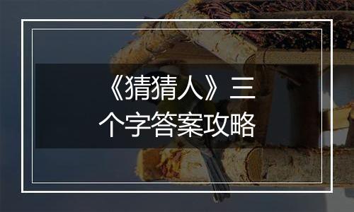 《猜猜人》三个字答案攻略