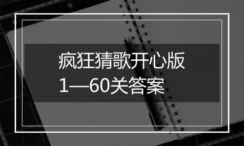 疯狂猜歌开心版1—60关答案