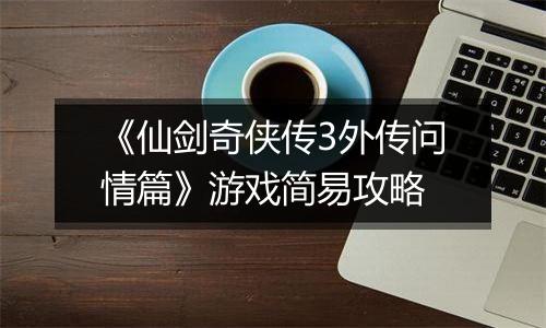 《仙剑奇侠传3外传问情篇》游戏简易攻略