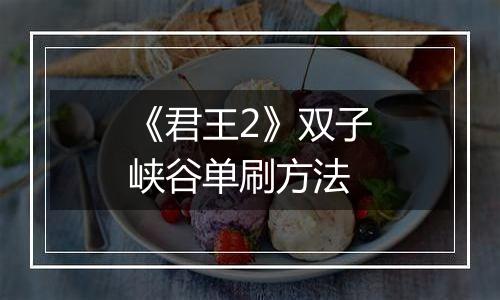 《君王2》双子峡谷单刷方法