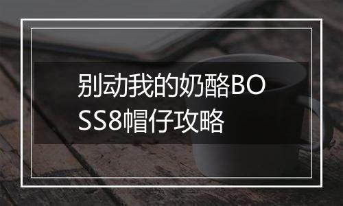 别动我的奶酪BOSS8帽仔攻略