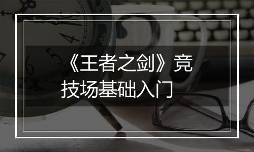 《王者之剑》竞技场基础入门