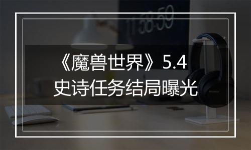 《魔兽世界》5.4史诗任务结局曝光