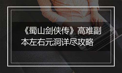 《蜀山剑侠传》高难副本左右元洞详尽攻略