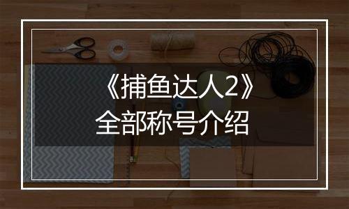 《捕鱼达人2》全部称号介绍