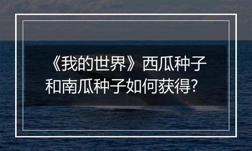 《我的世界》西瓜种子和南瓜种子如何获得?