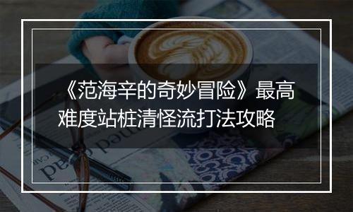 《范海辛的奇妙冒险》最高难度站桩清怪流打法攻略