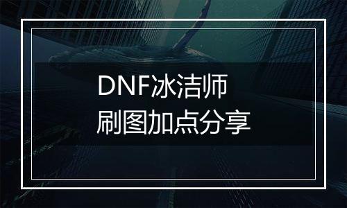 DNF冰洁师刷图加点分享