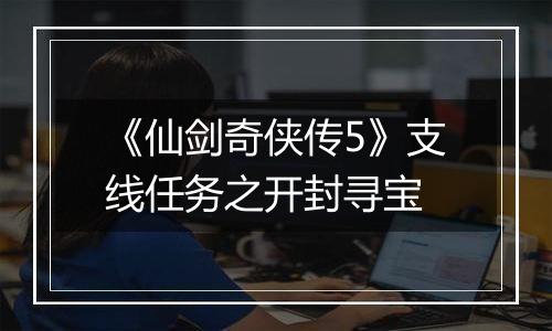 《仙剑奇侠传5》支线任务之开封寻宝