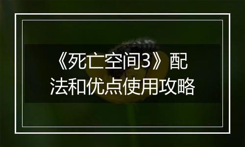 《死亡空间3》配法和优点使用攻略