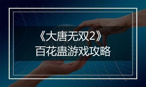《大唐无双2》百花蛊游戏攻略