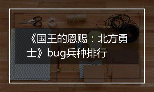 《国王的恩赐：北方勇士》bug兵种排行